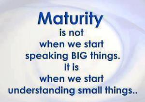 Maturity-Is-Not-When-We-Start-Speaking-Big-Things