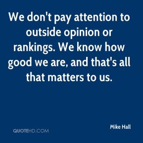 mike-hall-quote-we-dont-pay-attention-to-outside-opinion-or-rankings