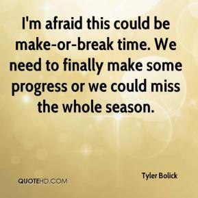 tyler-bolick-quote-im-afraid-this-could-be-make-or-break-time-we-need
