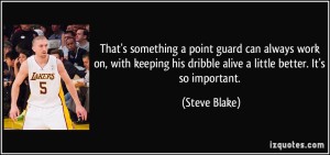 quote-that-s-something-a-point-guard-can-always-work-on-with-keeping-his-dribble-alive-a-little-better-steve-blake-18829[1]