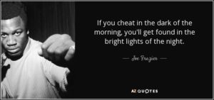 quote-if-you-cheat-in-the-dark-of-the-morning-you-ll-get-found-in-the-bright-lights-of-the-joe-frazier-89-5-0518[1]